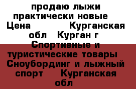 продаю лыжи практически новые  › Цена ­ 8 000 - Курганская обл., Курган г. Спортивные и туристические товары » Сноубординг и лыжный спорт   . Курганская обл.